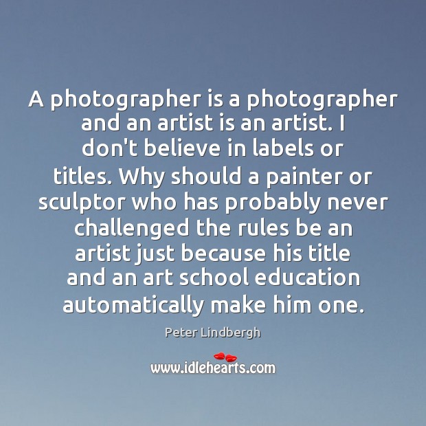 A photographer is a photographer and an artist is an artist. I Peter Lindbergh Picture Quote