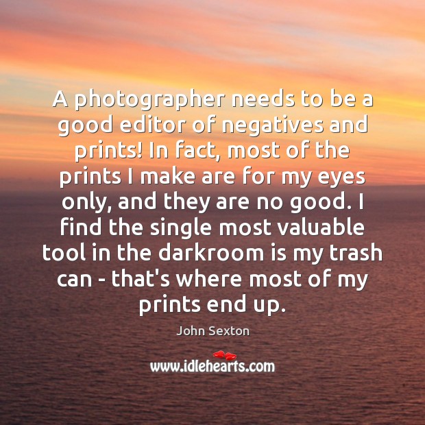 A photographer needs to be a good editor of negatives and prints! Image