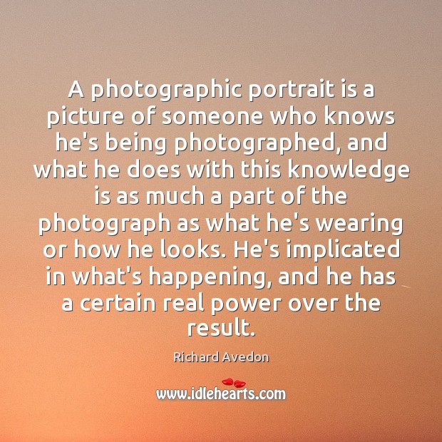 A photographic portrait is a picture of someone who knows he’s being Richard Avedon Picture Quote