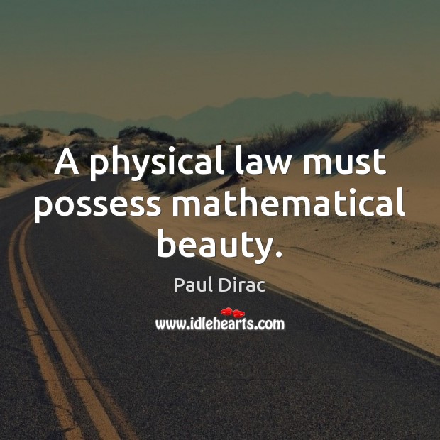 A physical law must possess mathematical beauty. Paul Dirac Picture Quote