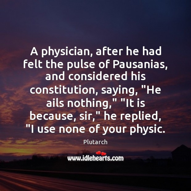 A physician, after he had felt the pulse of Pausanias, and considered Plutarch Picture Quote