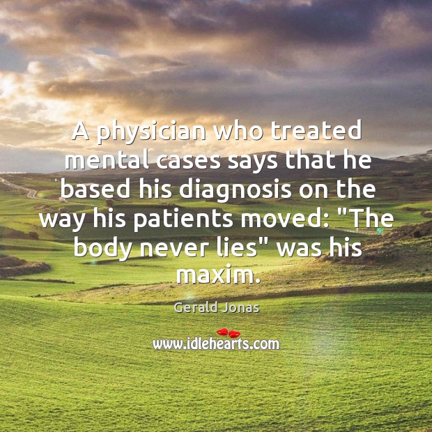 A physician who treated mental cases says that he based his diagnosis Gerald Jonas Picture Quote