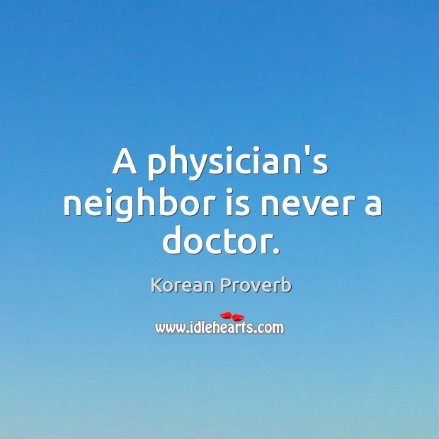 A physician’s neighbor is never a doctor. Korean Proverbs Image