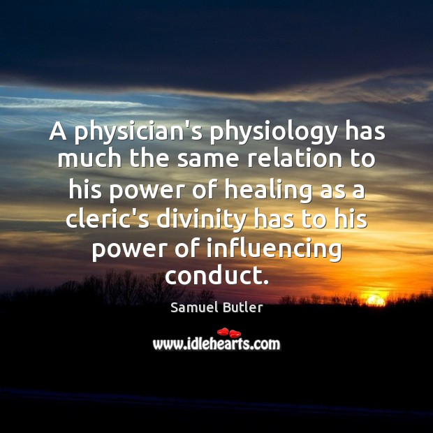 A physician’s physiology has much the same relation to his power of Samuel Butler Picture Quote