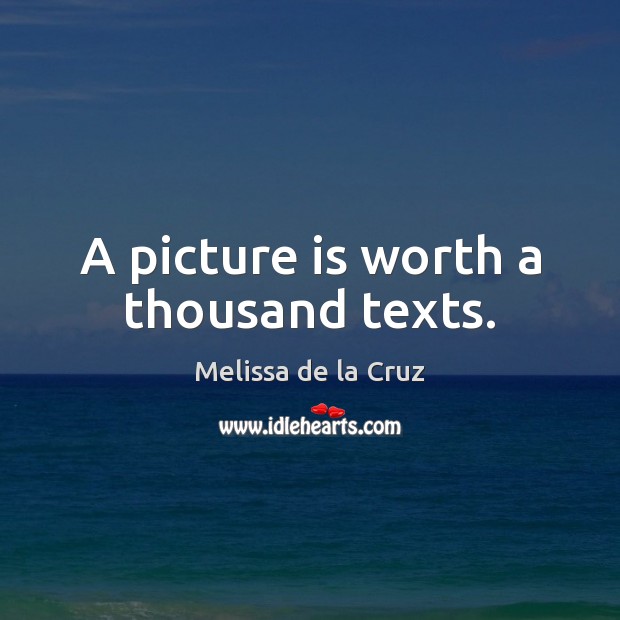 A picture is worth a thousand texts. Melissa de la Cruz Picture Quote