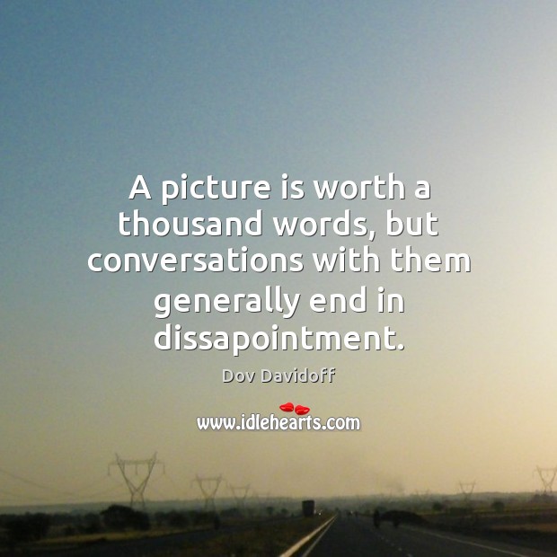 A picture is worth a thousand words, but conversations with them generally Dov Davidoff Picture Quote