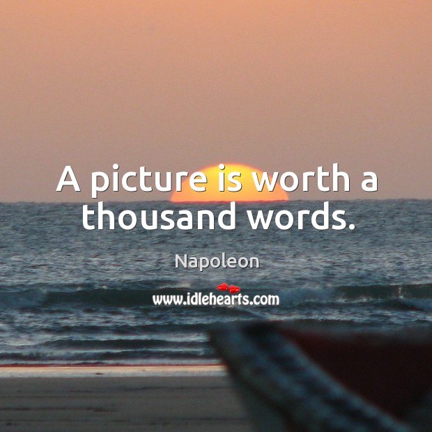 A picture is worth a thousand words. Napoleon Picture Quote