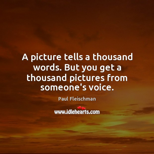 A picture tells a thousand words. But you get a thousand pictures from someone’s voice. Image