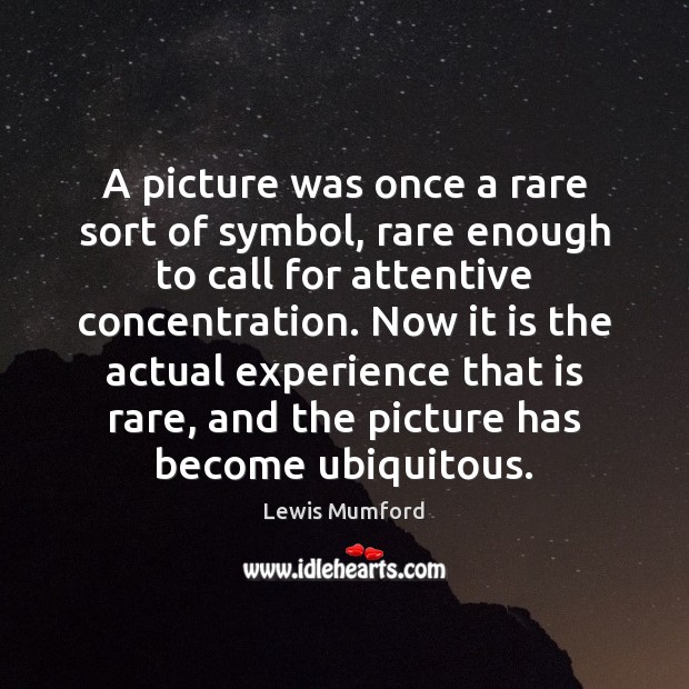 A picture was once a rare sort of symbol, rare enough to Lewis Mumford Picture Quote