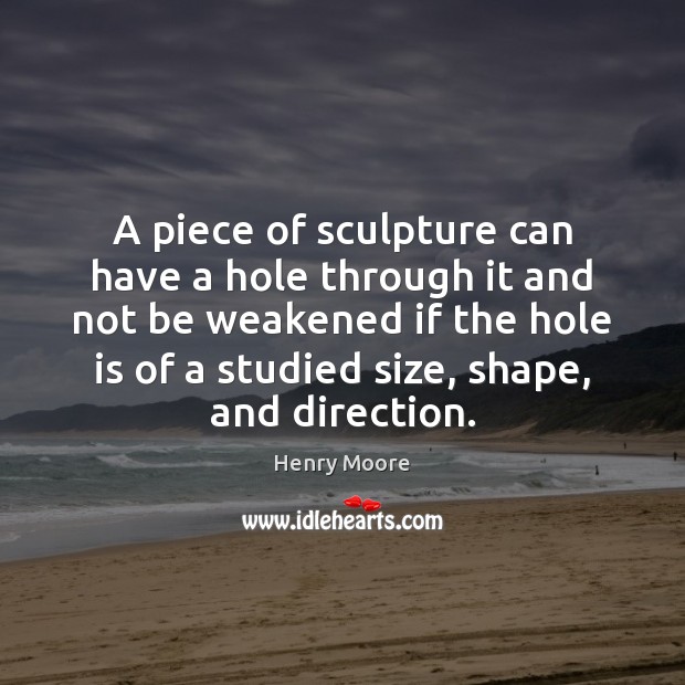 A piece of sculpture can have a hole through it and not Henry Moore Picture Quote