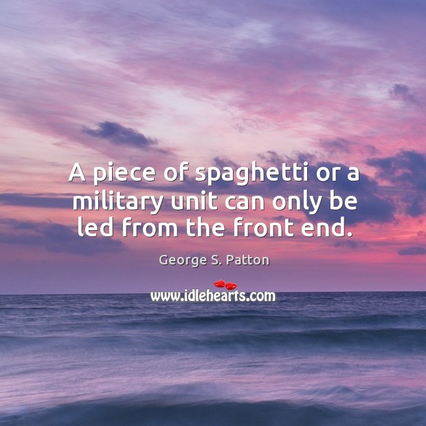A piece of spaghetti or a military unit can only be led from the front end. Image