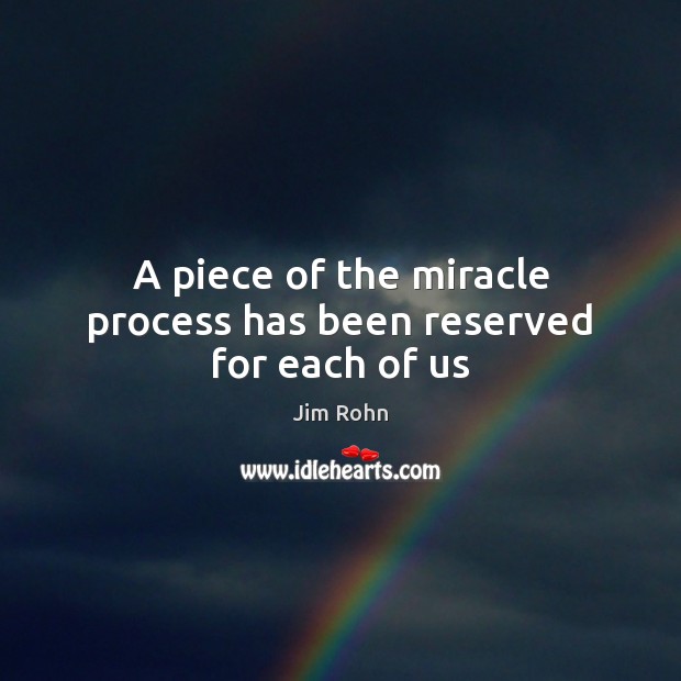 A piece of the miracle process has been reserved for each of us Image