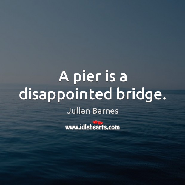 A pier is a disappointed bridge. Image