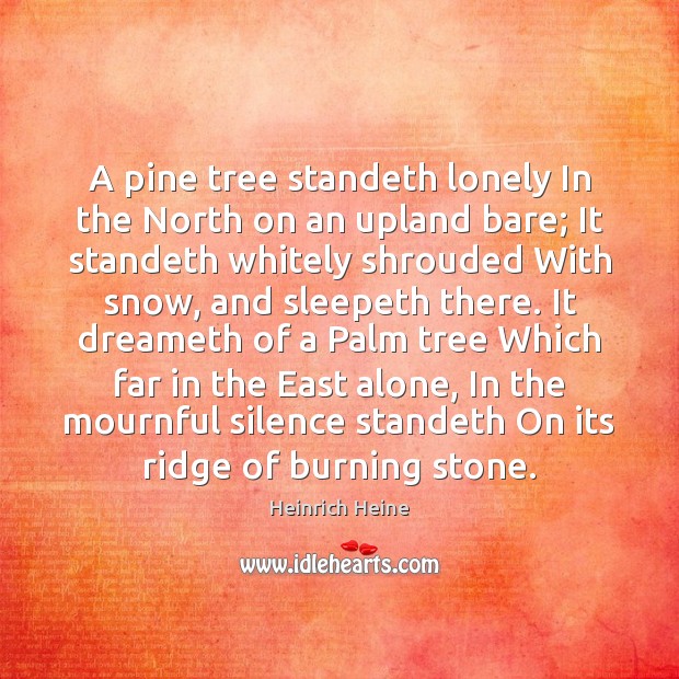 A pine tree standeth lonely In the North on an upland bare; Heinrich Heine Picture Quote