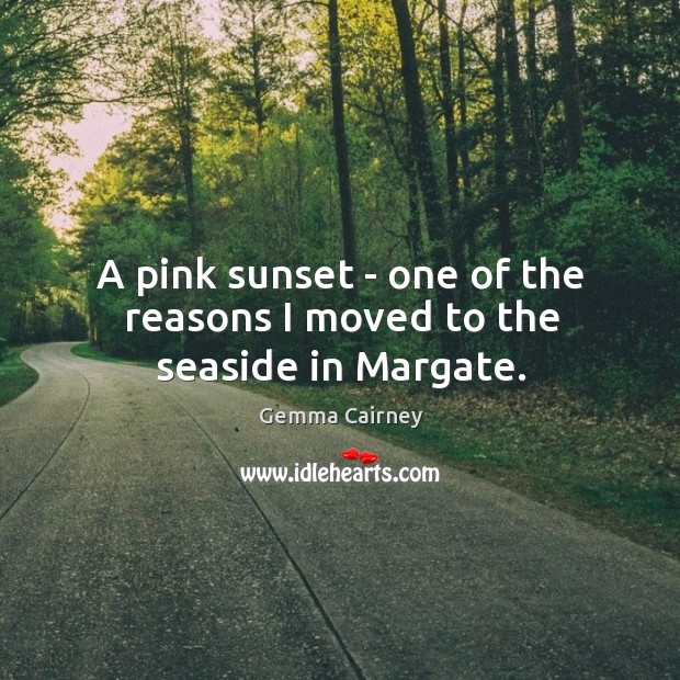 A pink sunset – one of the reasons I moved to the seaside in Margate. Gemma Cairney Picture Quote
