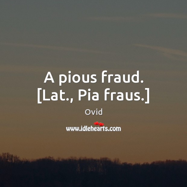 A pious fraud. [Lat., Pia fraus.] Ovid Picture Quote