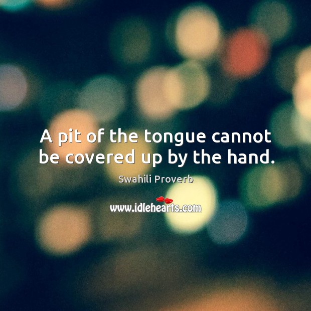 A pit of the tongue cannot be covered up by the hand. Swahili Proverbs Image