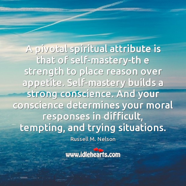 A pivotal spiritual attribute is that of self-mastery-th e strength to place Russell M. Nelson Picture Quote