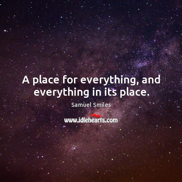 A place for everything, and everything in its place. Samuel Smiles Picture Quote