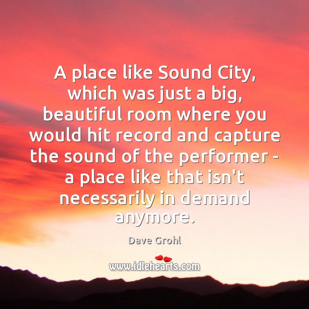 A place like Sound City, which was just a big, beautiful room Dave Grohl Picture Quote