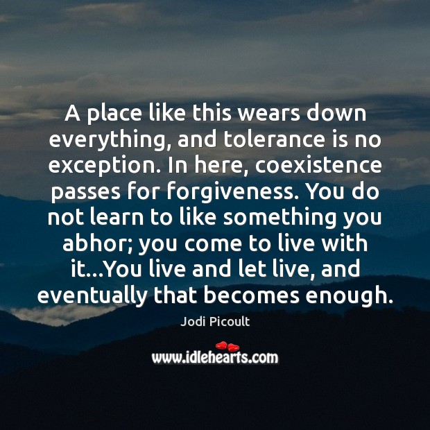 A place like this wears down everything, and tolerance is no exception. Tolerance Quotes Image