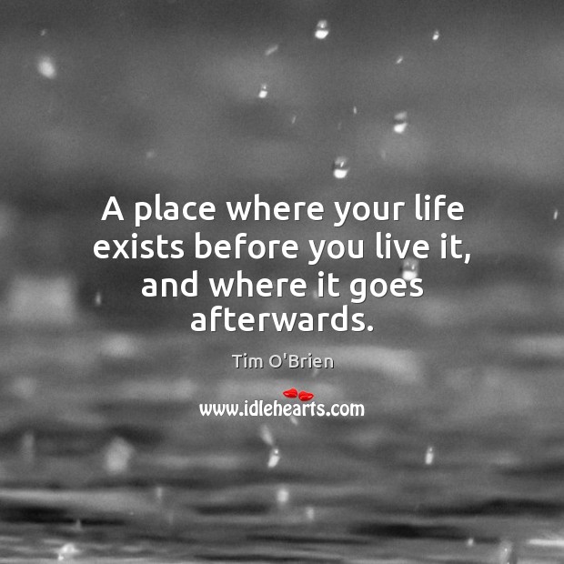 A place where your life exists before you live it, and where it goes afterwards. Image