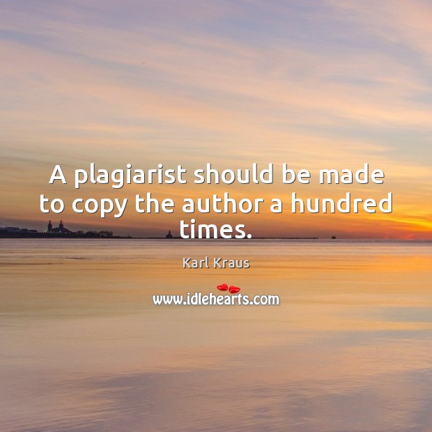 A plagiarist should be made to copy the author a hundred times. Image