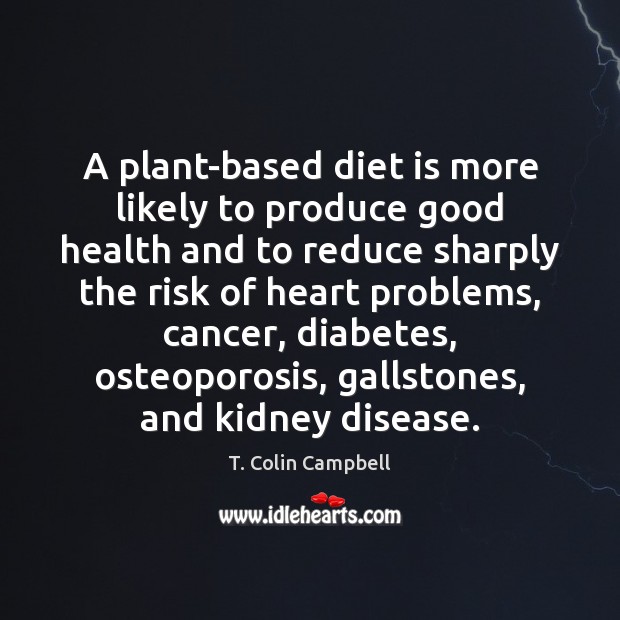 A plant-based diet is more likely to produce good health and to Diet Quotes Image
