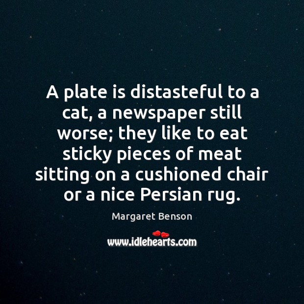 A plate is distasteful to a cat, a newspaper still worse; they Margaret Benson Picture Quote