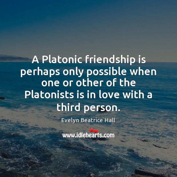 A Platonic friendship is perhaps only possible when one or other of Friendship Quotes Image