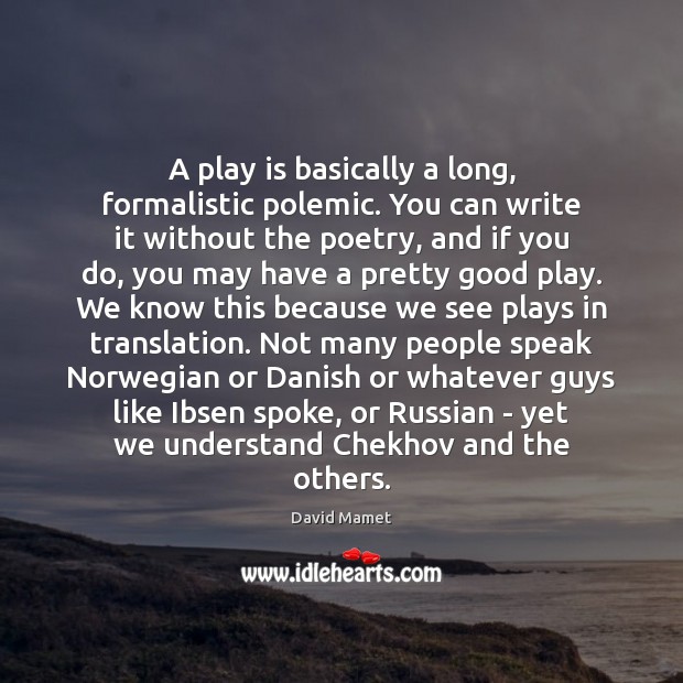 A play is basically a long, formalistic polemic. You can write it David Mamet Picture Quote