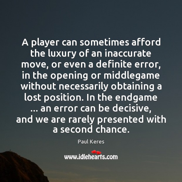 A player can sometimes afford the luxury of an inaccurate move, or Paul Keres Picture Quote