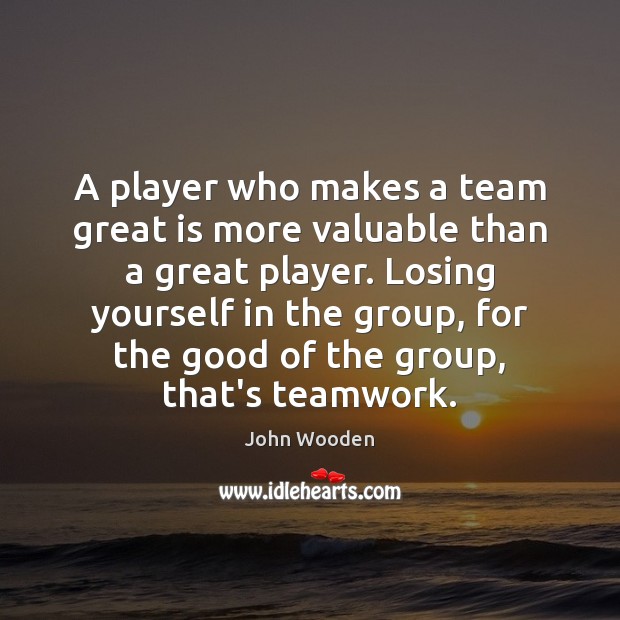 A player who makes a team great is more valuable than a Team Quotes Image