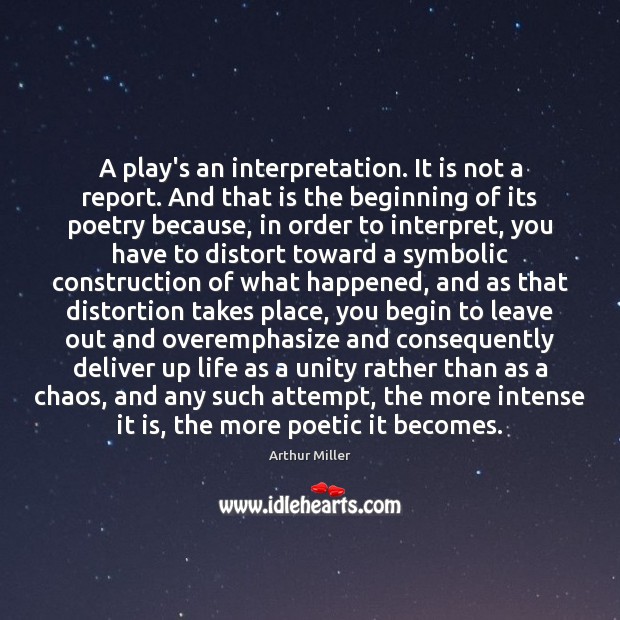 A play’s an interpretation. It is not a report. And that is Arthur Miller Picture Quote