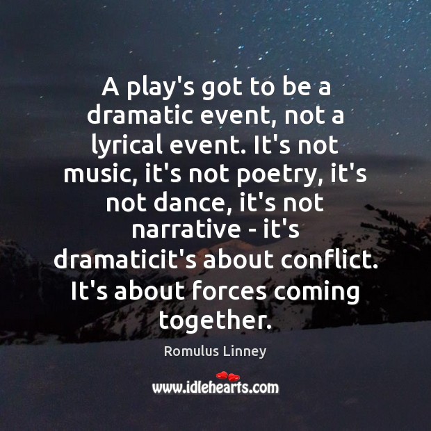 A play’s got to be a dramatic event, not a lyrical event. Romulus Linney Picture Quote
