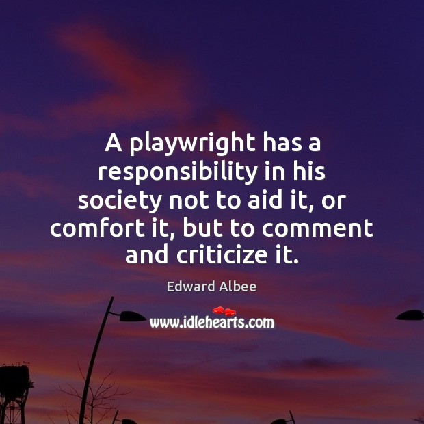A playwright has a responsibility in his society not to aid it, Criticize Quotes Image