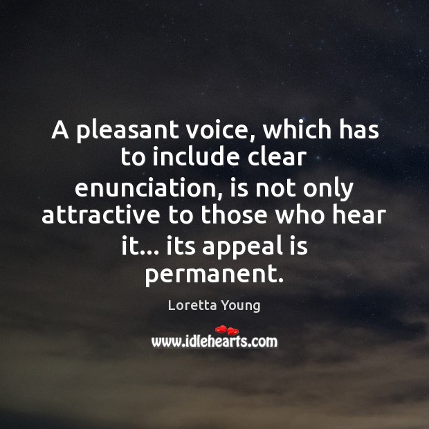 A pleasant voice, which has to include clear enunciation, is not only Loretta Young Picture Quote