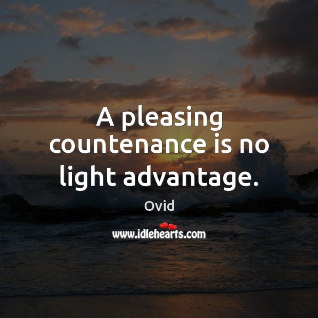 A pleasing countenance is no light advantage. Ovid Picture Quote
