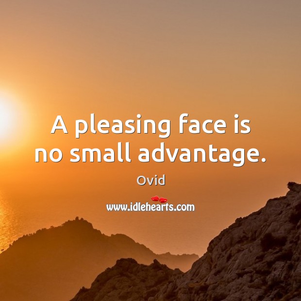 A pleasing face is no small advantage. Ovid Picture Quote