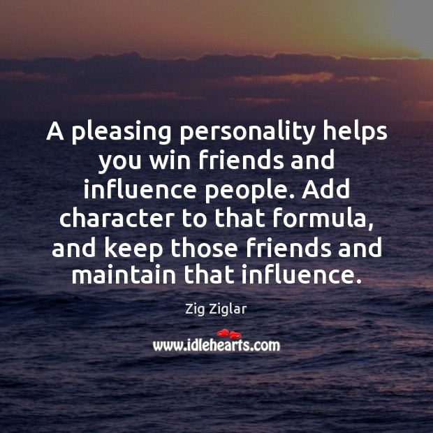 A pleasing personality helps you win friends and influence people. Add character Zig Ziglar Picture Quote