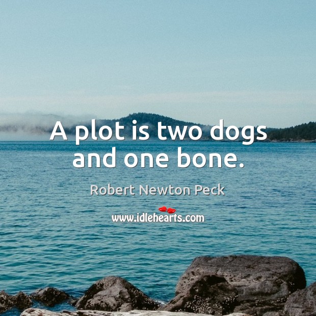 A plot is two dogs and one bone. Robert Newton Peck Picture Quote