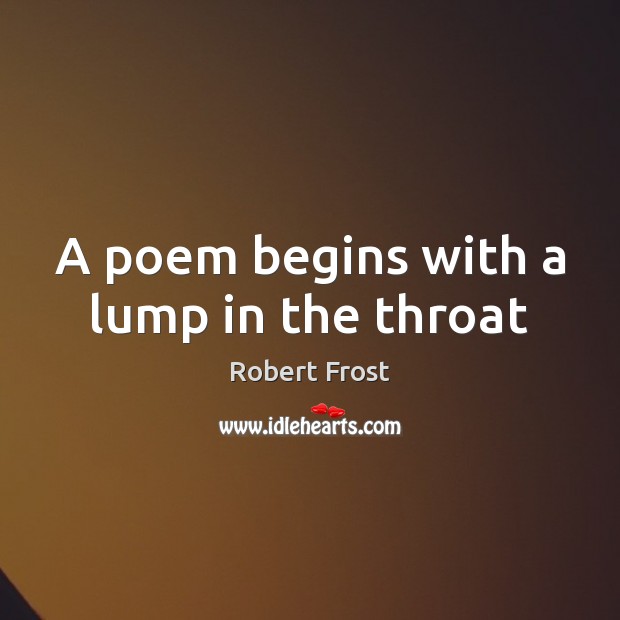 A poem begins with a lump in the throat Robert Frost Picture Quote