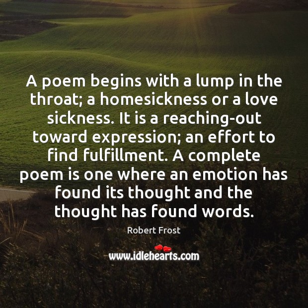 A poem begins with a lump in the throat; a homesickness or Image