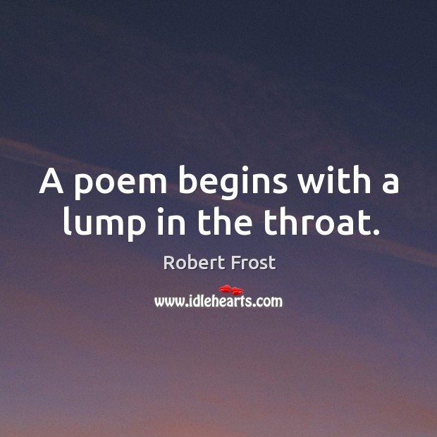 A poem begins with a lump in the throat. Robert Frost Picture Quote