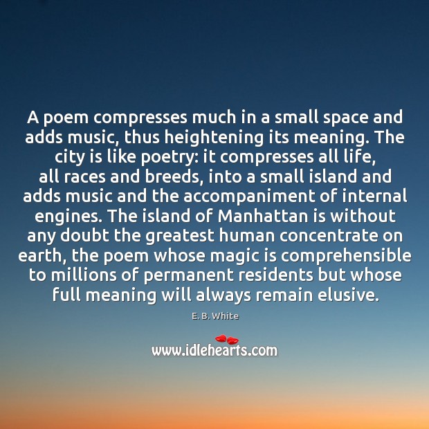 A poem compresses much in a small space and adds music, thus Image