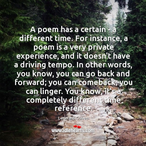 A poem has a certain – a different time. For instance, a Image