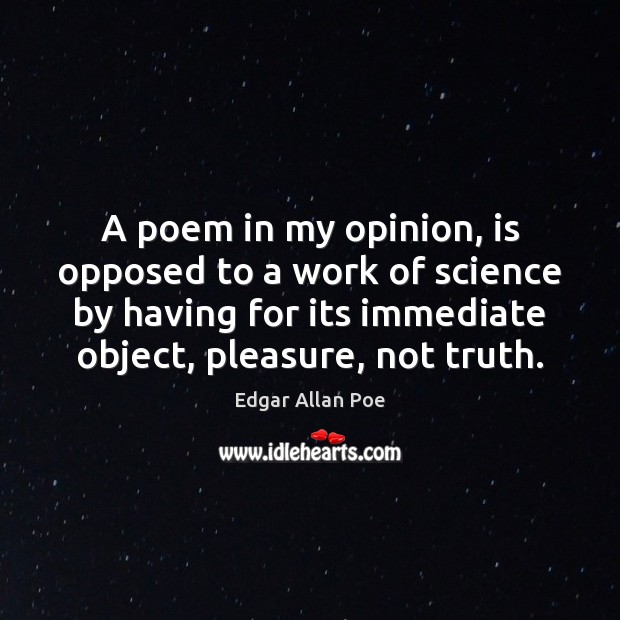 A poem in my opinion, is opposed to a work of science Edgar Allan Poe Picture Quote