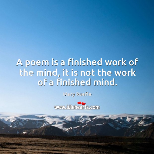A poem is a finished work of the mind, it is not the work of a finished mind. Image