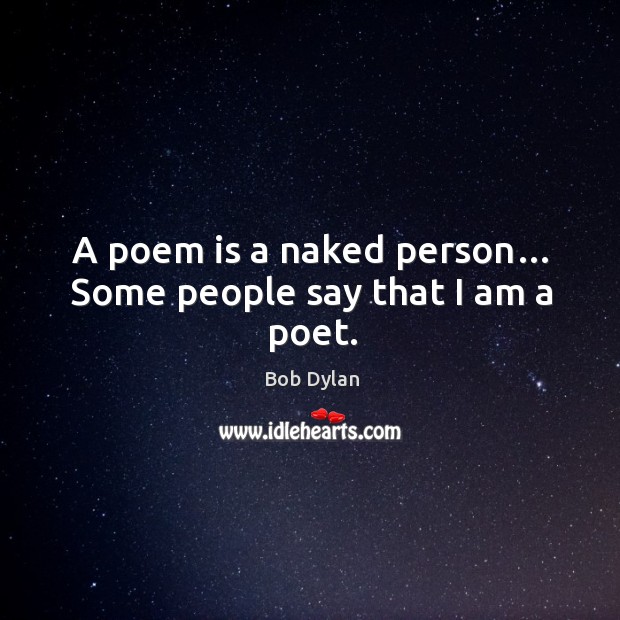 A poem is a naked person… some people say that I am a poet. Image