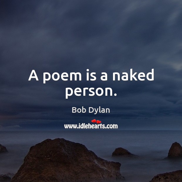 A poem is a naked person. Bob Dylan Picture Quote